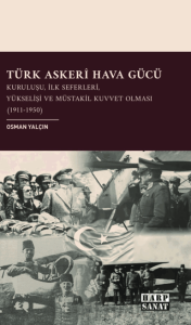 Türk Askeri Hava Gücü: Kuruluşu, İlk Seferleri, Yükselişi ve Müstakil Kuvvet Olması (1911- 1950)