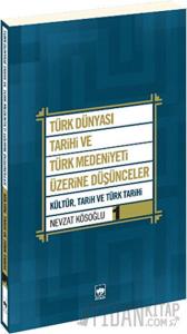 Türk Dünyası Tarihi ve Türk Medeniyeti Üzerine Düşünceler 1. Kitap