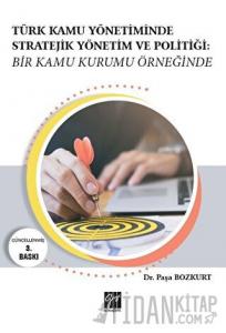 Türk Kamu Yönetiminde Stratejik Yönetim ve Politiği: Bir Kamu Kurumu Örneğinde