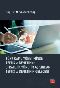 Türk Kamu Yönetiminde Teftiş ve Denetim ile Stratejik Yönetim Açısından Teftiş ve Denetimin Geleceği