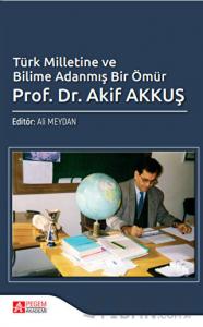 Türk Milletine ve Bilime Adanmış Bir Ömür Prof. Dr. Akif Akkuş