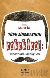 Türk Sinemasının Erkekleri: Mekanları İdeolojileri