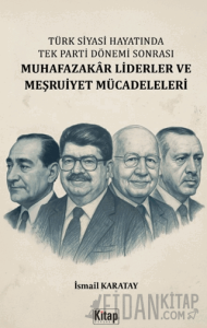 Türk Siyasi Hayatında Tek Parti Dönemi Sonrası Muhafazakâr Liderler ve Meşruiyet Mücadeleleri