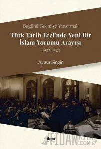 Türk Tarih Tezi’nde Yeni Bir İslam Yorumu Arayışı (1932-1937)
