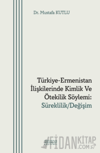 Türkiye-Ermenistan İlişkilerinde Kimlik ve Ötekilik Söylemi: Süreklilik/ Değişim