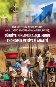 Türkiye’nin Afrika'daki Akıllı Güç Uygulamalarına Bakış: Türkiye’nin Afrika Açılımının Ekonomik ve Siyasi Analizi