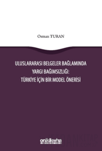 Uluslararası Belgeler Bağlamında Yargı Bağımsızlığı: Türkiye İçin Bir Model Önerisi