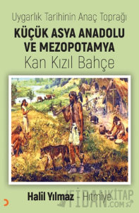Uygarlık Tarihinin Anaç Toprağı Küçük Asya Anadolu ve Mezopotamya Kan Kızıl Bahçe