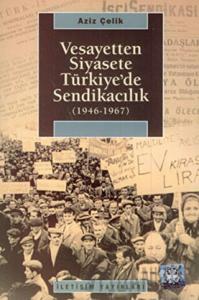 Vesayetten Siyasete Türkiye’de Sendikacılık ( 1946-1967 )