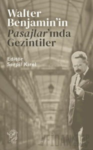 Walter Benjamin’in Pasajlar’ında Gezintiler