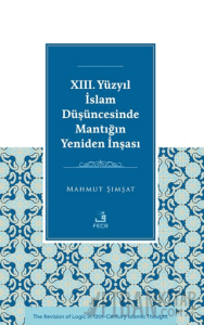 XIII. Yüzyıl İslam Düşüncesinde Mantığın Yeniden İnşası