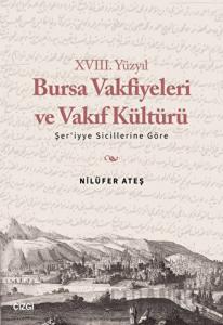 XVIII. Yüzyıl Bursa Vakfiyeleri ve Vakıf Kültürü - Şer'iyye Sicillerine Göre