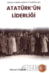 Yabancı Diplomatların Tanıklıklarıyla Atatürk'ün Liderliği
