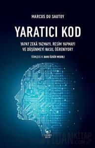 Yaratıcı Kod - Yapay Zeka Yazmayı, Resim Yapmayı ve Düşünmeyi Nasıl Öğreniyor?