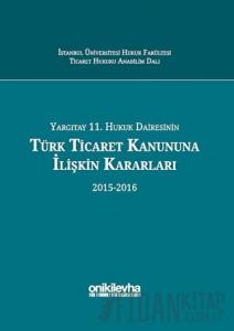 Yargıtay 11. Hukuk Dairesinin Türk Ticaret Kanununa İlişkin Kararları (2015-2016) (Ciltli)