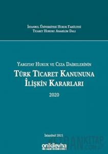 Yargıtay Hukuk ve Ceza Dairelerinin Türk Ticaret Kanununa İlişkin Kararları 2020 (Ciltli)