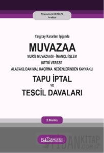 Yargıtay Kararları Işığında Muvaza Muris Muvazaası İnançlı İşlem Ketmi Verese Alacaklıdan Mal Kaçırma Nedenlerinden Kaynaklı Tapu İptal ve Tescil Davaları