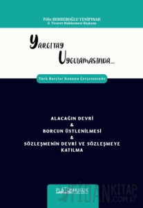 Yargıtay Uygulamasında Türk Borçlar Kanunu Çerçevesinde Alacağın Devri & Borcun Üstlenilmesi & Sözleşmenin Devri Ve Sözleşmeye Katılma