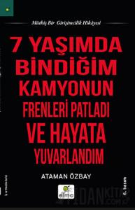 Yedi Yaşımda Bindiğim Kamyonun Frenleri Patladı ve Hayata Yuvarlandım