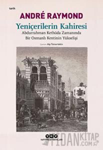 Yeniçerilerin Kahiresi Abdurrahman Kethüda Zamanında Bir Osmanlı Kentinin Yükselişi