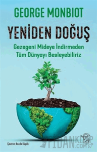 Yeniden Doğuş - Gezegeni Mideye İndirmeden Tüm Dünyayı Besleyebiliriz