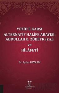 Yezid’e Karşı Alternatif Halife Arayışı: Abdullah b. Zübeyr ve Hilafeti