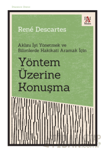 Yöntem Üzerine Konuşma - Aklını İyi Yönetmek ve Bilimlerde Hakikati Aramak İçin