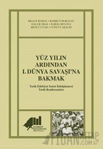 Yüz Yılın Ardından 1. Dünya Savaşı’na Bakmak