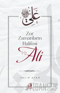 Zor Zamanların Halifesi Hz. Ali