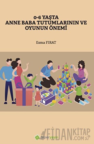 0-6 Yaşta Anne Baba Tutumlarının ve Oyunun Önemi