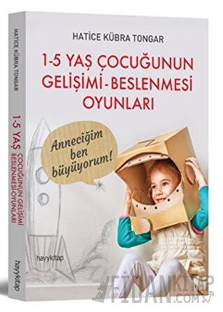 1 - 5 Yaş Çocuğunun Gelişimi - Beslenmesi Oyunları Hatice Kübra Tongar