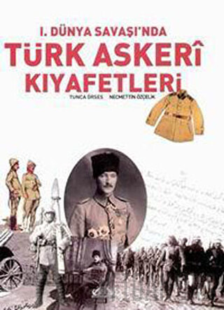 1. Dünya Savaşı’nda Türk Askeri Kıyafetleri (Ciltsiz) Tunca Örses