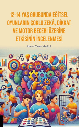 12-14 Yaş Grubunda Eğitsel Oyunların Çoklu Zekâ, Dikkat Ve Motor Beceri Üzerine Etkisinin İncelenmesi
