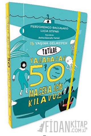 13 Yaşına Gelmeden Tatilde Yaşanacak 50 Macera İçin Kılavuz
