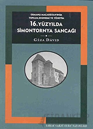 16. Yüzyılda Simontornya Sancağı: Osmanlı Macaristan’ında Toplum, Ekonomi ve Yönetim