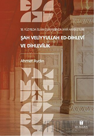18. Yüzyılda İslam Dünyasında İhya Hareketleri: Şah Veliyyullah ed-Dihlevi ve Dihlevilik