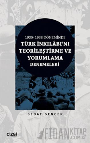 1930 - 1938 Döneminde Türk İnkılabı'nı Teorileştirme ve Yorumlama Dene