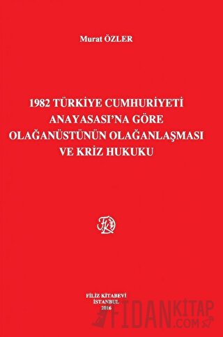 1982 Türkiye Cumhuriyeti Anayasası'na Göre Olağanüstünün Olağanlaşması ve Kriz Hukuku