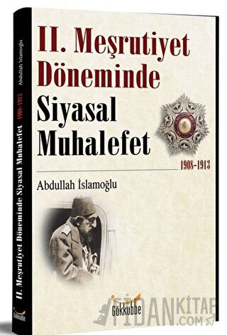 2. Meşrutiyet Döneminde Siyasal Muhalefet 1908-1913 Abdullah İslamoğlu