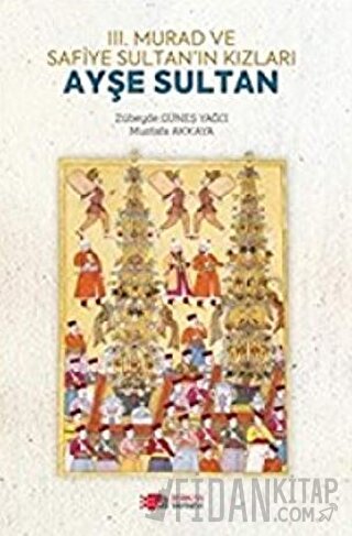 3. Murad ve Safiye Sultan’ın Kızları Ayşe Sultan