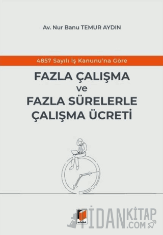 4857 Sayılı İş Kanunu'na Göre Fazla Çalışma ve Fazla Sürelerle Çalışma Ücreti