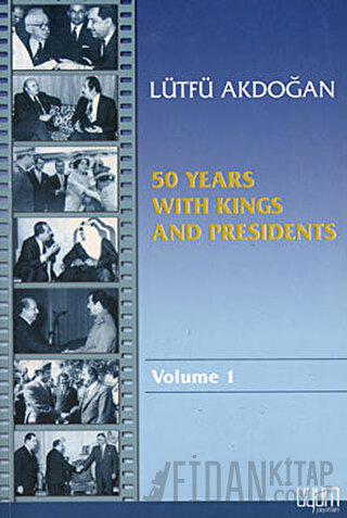 50 Years With Kings and Presidents Volume 1 Lütfü Akdoğan