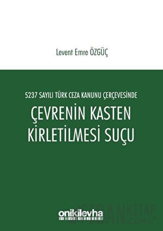 5237 Sayılı Türk Ceza Kanunu Çerçevesinde Çevrenin Kasten Kirletilmesi Suçu