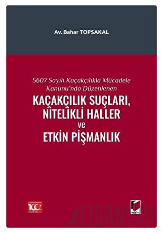 5607 Sayılı Kaçakçılıkla Mücadele Kanunu'nda Düzenlenen Kaçakçılık Suçları, Nitelikli Haller ve Etkin Pişmanlık (Ciltli)