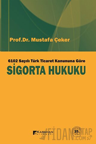 6102 Sayılı Türk Ticaret Kanuna Göre Sigorta Hukuku Mustafa Çeker