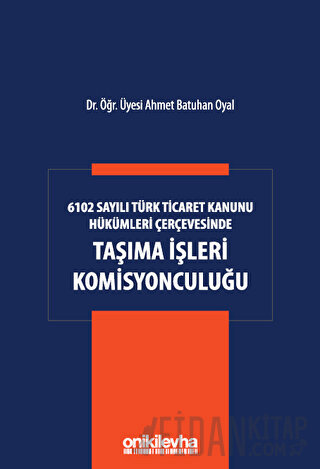6102 Sayılı Türk Ticaret Kanunu Hükümleri Çerçevesinde Taşıma İşleri Komisyonculuğu (Ciltli)