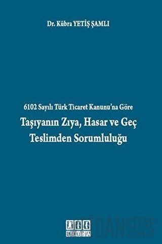 6102 Sayılı Türk Ticaret Kanunu’na Göre Taşıyanın Zıya, Hasar ve Geç Teslimden Sorumluluğu
