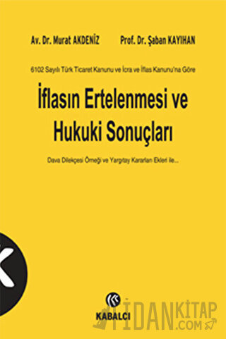6102 Sayılı Türk Ticaret Kanunu ve İcra ve İflas Kanunu’na Göre İflasın Ertelenmesi ve Hukuki Sonuçları (Ciltli)