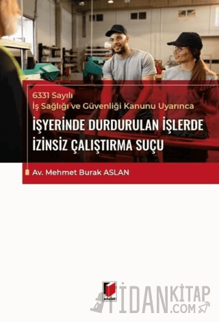 6331 Sayılı İş Sağlığı ve Güvenliği Kanunu Uyarınca İşyerinde Durdurulan İşlerde İzinsiz Çalıştırma Suçu