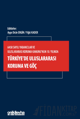 6458 Sayılı Yabancılar ve Uluslararası Koruma Kanunu'nun 10. Yılında Türkiye'de Uluslararası Koruma ve Göç
